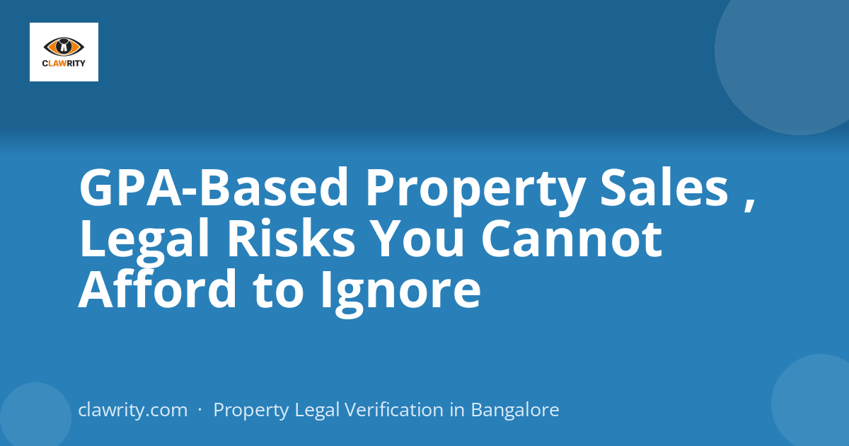 GPA-Based Property Sales , Legal Risks You Cannot Afford to Ignore