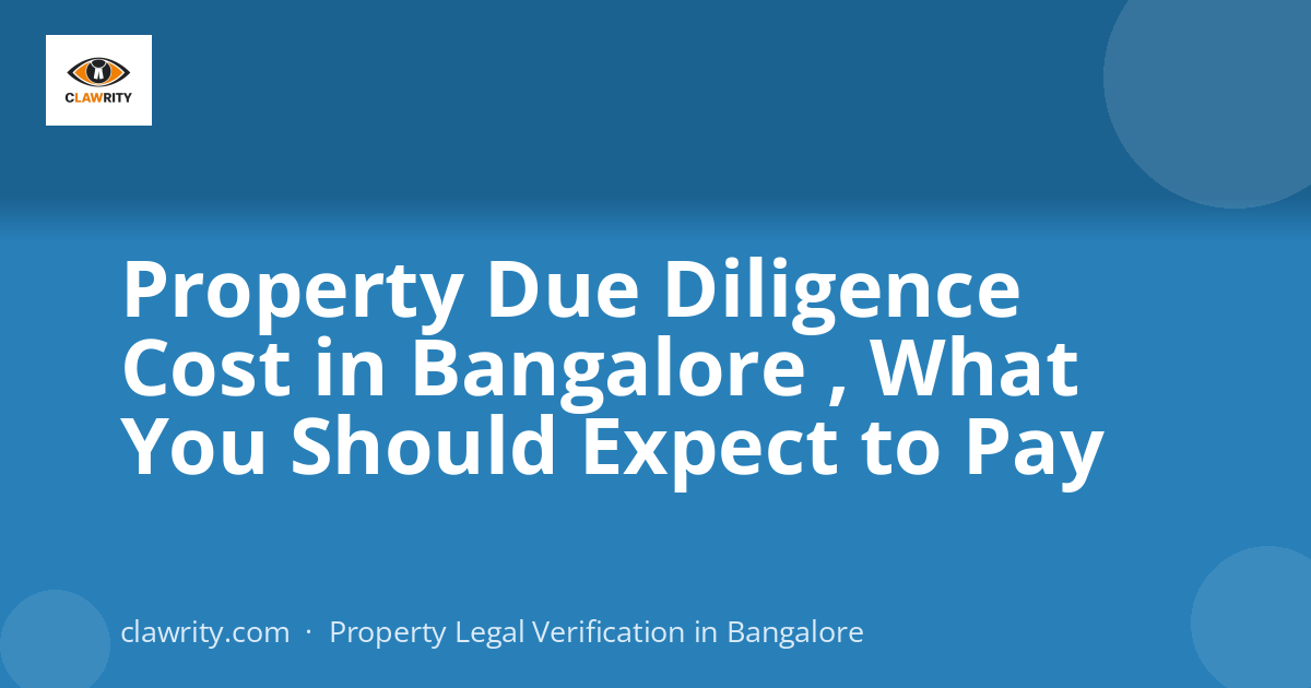 Property Due Diligence Cost in Bangalore , What You Should Expect to Pay
