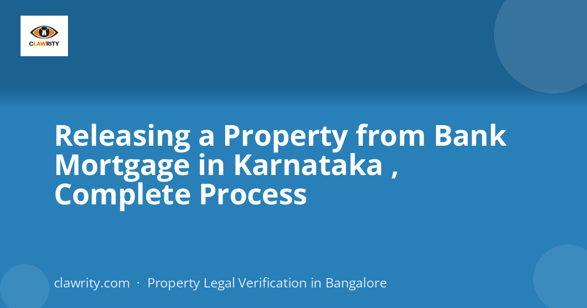 Releasing a Property from Bank Mortgage in Karnataka , Complete Process