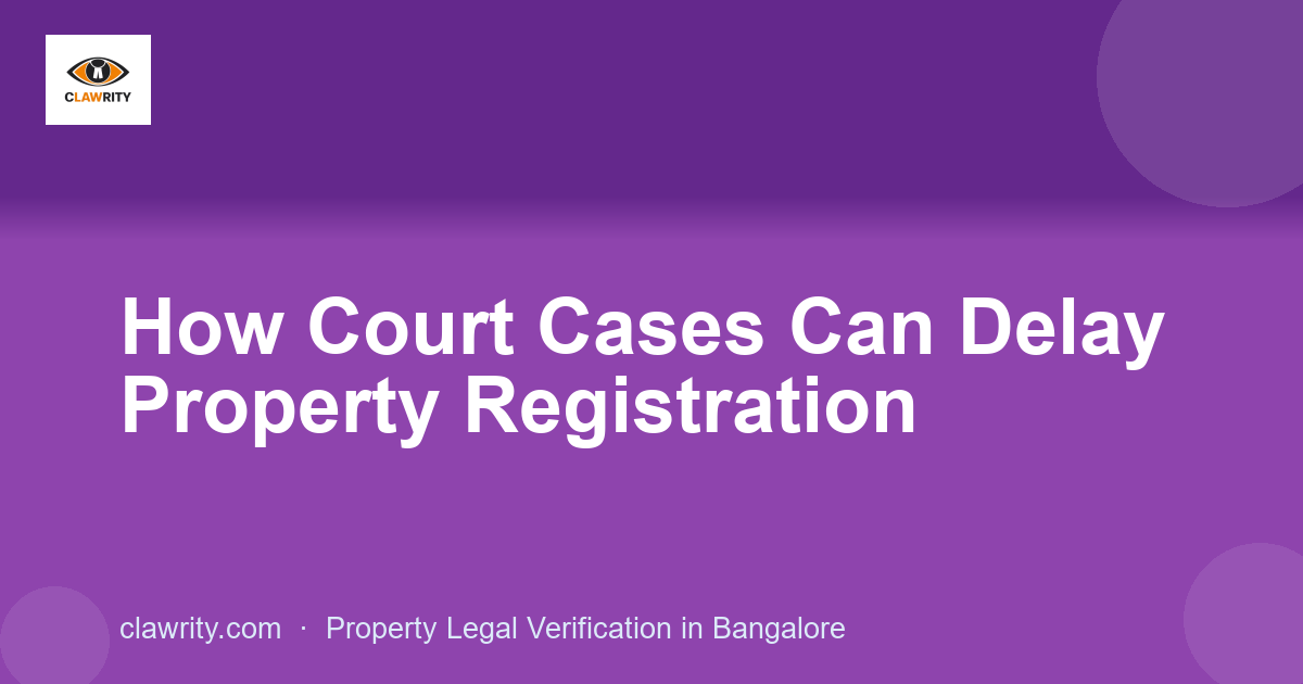 How Court Cases Can Delay Property Registration