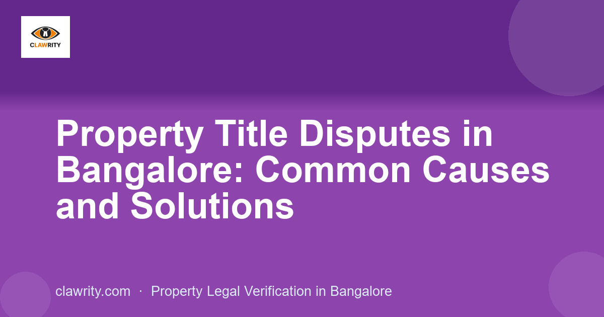 Property Title Disputes in Bangalore: Common Causes and Solutions