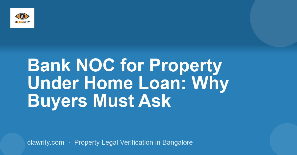 Bank NOC for Property Under Home Loan: Why Buyers Must Ask