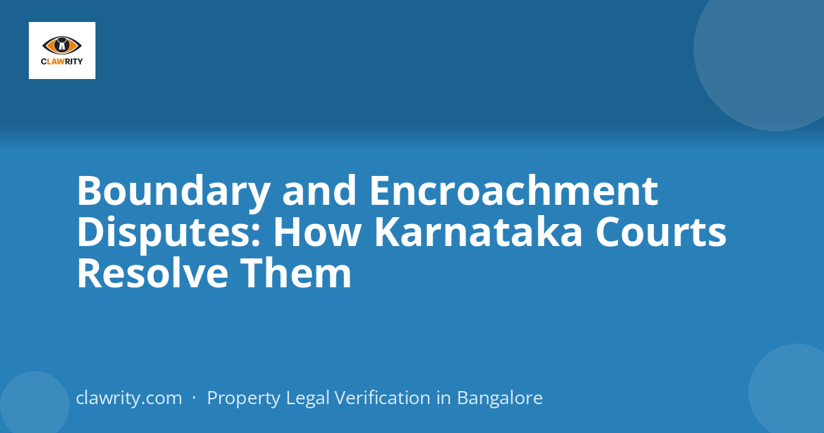 Boundary and Encroachment Disputes: How Karnataka Courts Resolve Them