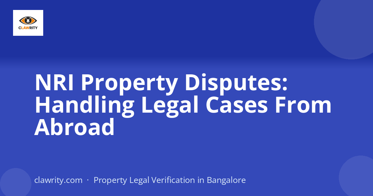 NRI Property Disputes: Handling Legal Cases From Abroad