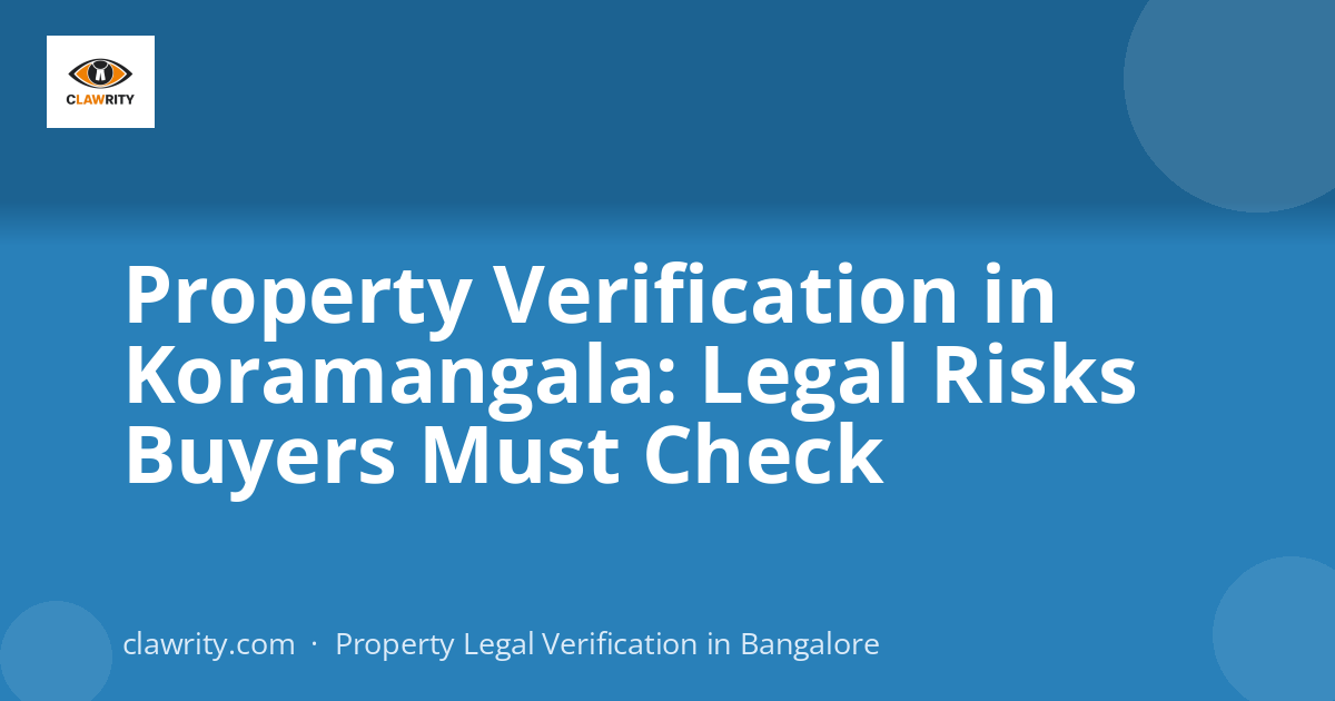 Property Verification in Koramangala: Legal Risks Buyers Must Check
